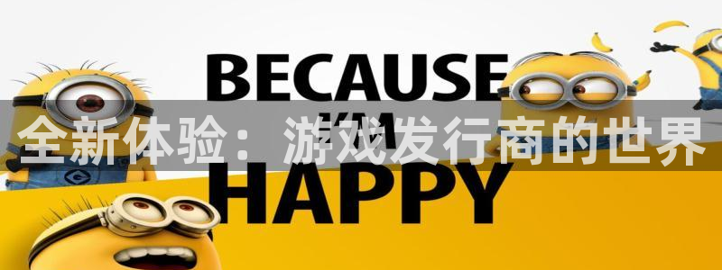 bg大游官网注册平台登录入口：全新体验：游戏发行商的世界