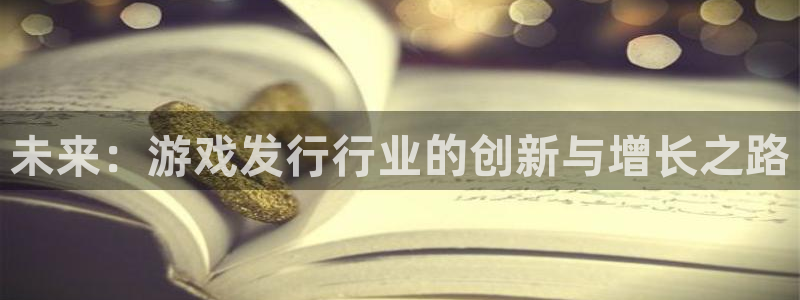 bg大游子签约作家：未来：游戏发行行业的创新与增长之路