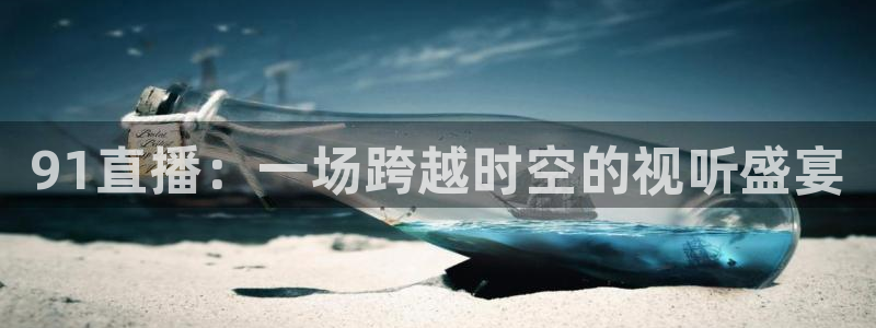 鲸鱼体育nba直播在线观看：91直播：一场跨越时空的视听盛宴
